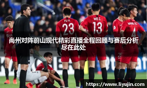 尚州对阵蔚山现代精彩直播全程回顾与赛后分析尽在此处